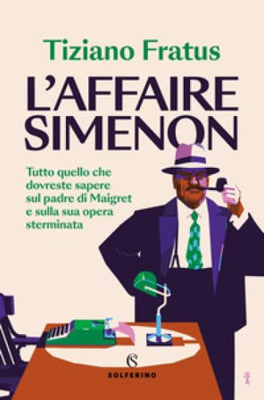 L'affaire Simenon. Tutto quello che dovreste sapere sul padre di Maigret e sulla sua opera sterminata Tiziano Fratus