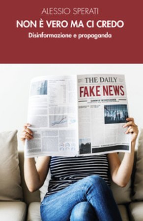 Non è vero ma ci credo. Disinformazione e propaganda Alessio Sperati