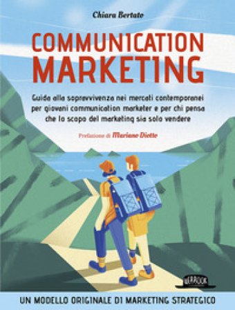Communication marketing. Guida alla sopravvivenza nei mercati contemporanei per giovani communication marketer e per chi pensa che lo scopo del 