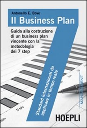 Il business plan. Guida alla costruzione di un business plan vincente con la metodologia dei 7 step Antonello Bove