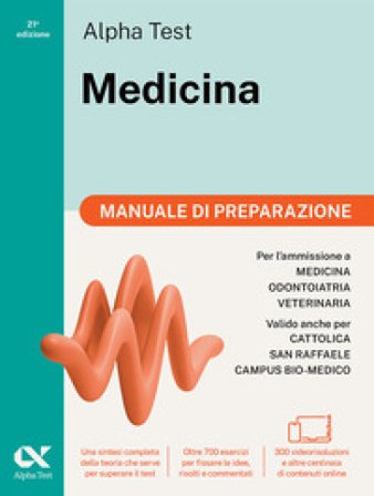 Alpha Test Medicina. Manuale di preparazione. Per l'ammissione ai corsi di laurea in Medicina, Odontoiatria e Veterinaria delle università statali. 