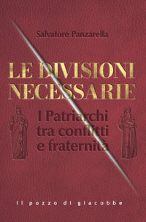Le divisioni necessarie. I Patriarchi tra conflitti e fraternità Salvatore Panzarella