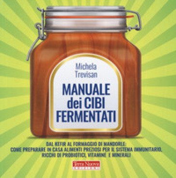 Manuale dei cibi fermentati Michela Trevisan