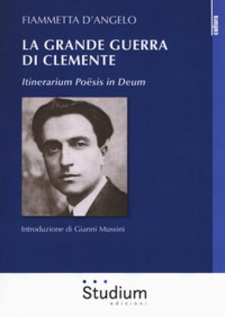 La grande guerra di Clemente. Itinerarium Poësis in Deum Fiammetta D'Angelo