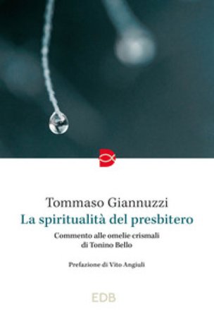 La spiritualità del presbitero. Commento alle omelie crismali di Tonino Bello Tommaso Giannuzzi