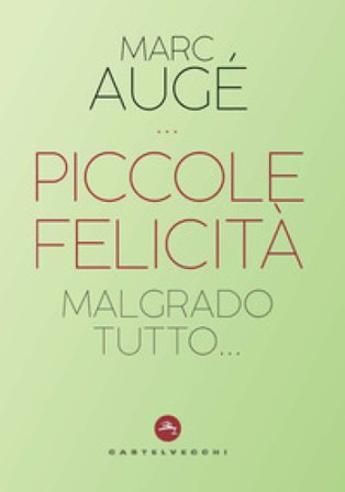 Piccole felicità. Malgrado tutto... Marc Augé