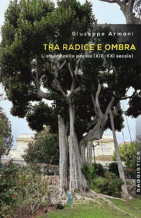 Tra radice e ombra. L'albero nella poesia (XIX-XXI secolo) Giuseppe Armani
