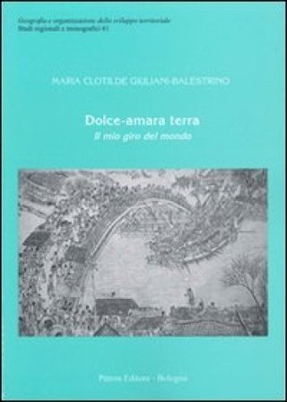 Dolce amara terra. Il mio giro del mondo M. Clotilde Giuliani-Balestrino
