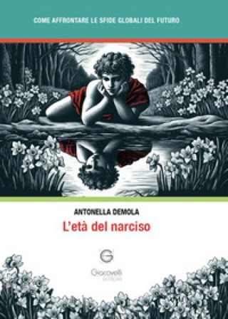 L'età del narciso. Come affrontare le sfide globali del futuro Antonella Demola