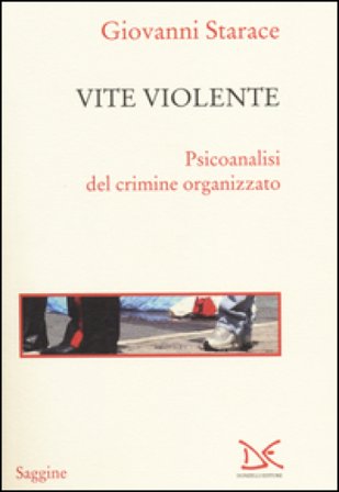 Vite violente. Psicoanalisi del crimine organizzato Giovanni Starace