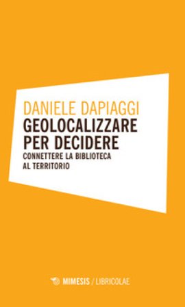 Geolocalizzare per decidere. Connettere la biblioteca al territorio Daniele Dappiagi