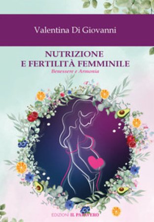 Nutrizione e fertilità femminile. Benessere e armonia Valentina Di Giovanni