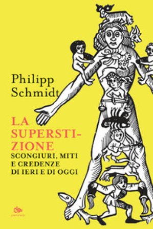 La superstizione. Scongiuri, miti e credenze di ieri e di oggi Philip Schmidt