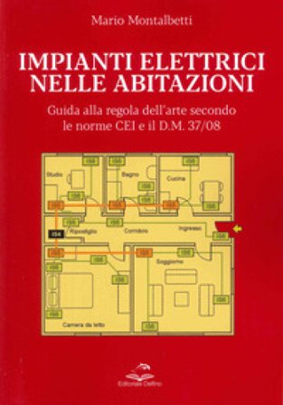 Impianti elettrici nelle abitazioni. Guida alla regola dell'arte secondo le recenti Norme CEI e il D.M. 37/08 Mario Montalbetti