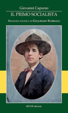 Il primo socialista. Biografia politica di Guglielmo Schiralli Giovanni Capurso