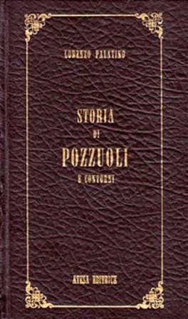 Storia di Pozzuoli e contorni (rist. anast. Napoli, 1826) Lorenzo Palatino