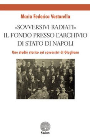 «Sovversivi radiati». Il fondo presso l'Archivio di Stato di Napoli. Uno studio storico sui sovversivi di Giugliano Maria Federica Vastarella