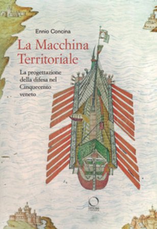 La macchina territoriale. La progettazione della difesa nel Cinquecento veneto Ennio Concina