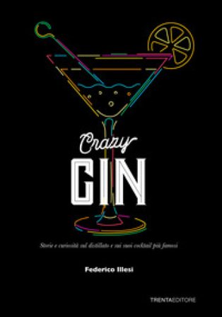 Crazy Gin. Storie e curiosità sul distillato e sui suoi cocktail più famosi Federico Illesi
