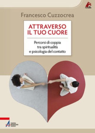 Attraverso il tuo cuore. Percorsi di coppia tra spiritualità e psicologia del contatto Francesco Cuzzocrea