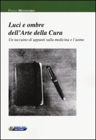 Luci e ombre dell'arte della cura. Un taccuino di appunti sulla medicina e l'uomo Paolo Montenero