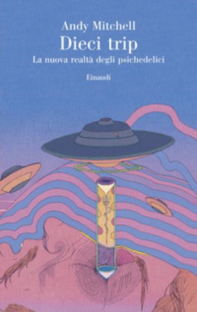 Dieci trip. La nuova realtà degli psichedelici Andy Mitchell
