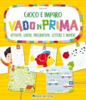 Vado in prima. Attività, giochi, pregrafismi, lettere e numeri Roberta Fanti
