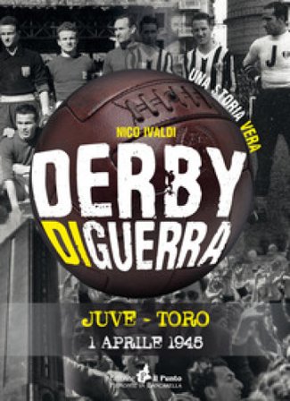 Derby di guerra Juve-Toro 1 aprile 1945 Nico Ivaldi