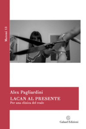 Lacan al presente. Per una clinica del reale Alex Pagliardini