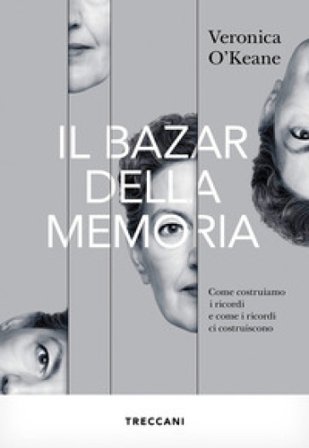 Il bazar della memoria. Come costruiamo i ricordi e come i ricordi ci costruiscono Veronica O'Keane
