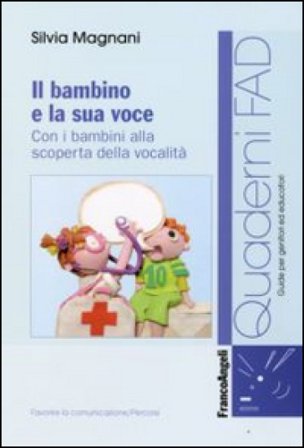 Il bambino e la sua voce. Con i bambini alla scoperta della sua vocalità Silvia Magnani