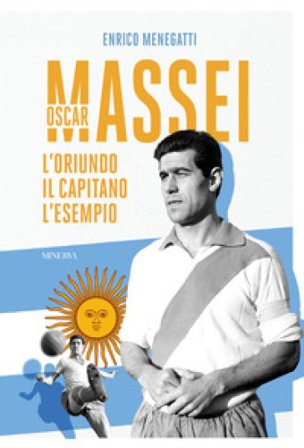 Oscar Massei. L'oriundo, il capitano, l'esempio Enrico Menegatti