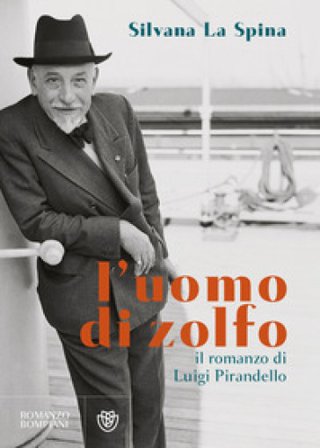 L'uomo di zolfo. Il romanzo di Luigi Pirandello Silvana La Spina