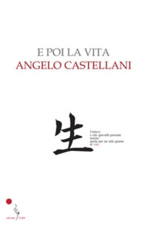 E poi la vita Angelo Castellani