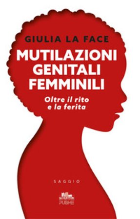 Mutilazioni genitali femminili. Oltre il rito e la ferita Giulia La Face