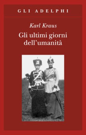 Gli ultimi giorni dell'umanità. Tragedia in cinque atti con preludio ed epilogo Karl Kraus