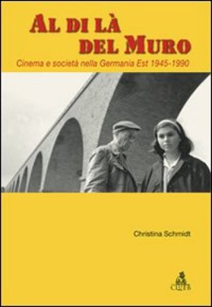 Al di là del Muro. Cinema e società della Germania Est 1945-1990 Christina Schmidt