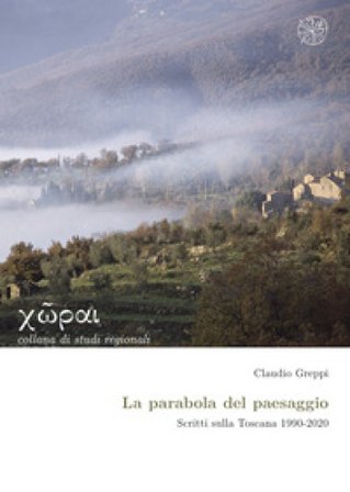 La parabola del paesaggio. Scritti sulla Toscana 1990-2020 Claudio Greppi