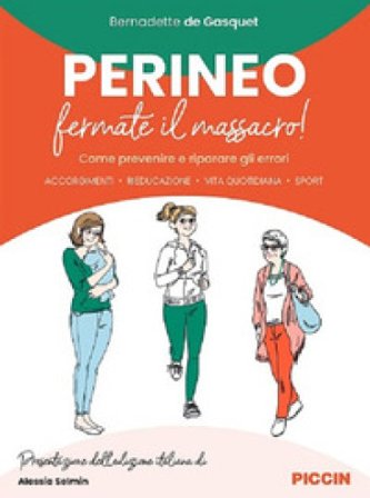 Perineo. Fermate il massacro! Come prevenire e riparare gli errori. Accorgimenti, rieducazione, vita quotidiana, sport Bernadette De Gasquet