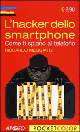 L'hacker dello smartphone. Come ti spiano al telefono Riccardo Meggiato