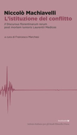 L'istituzione del conflitto. Il Discursus florentinarum rerum post mortem iunioris Laurentii Medices Niccolò Machiavelli