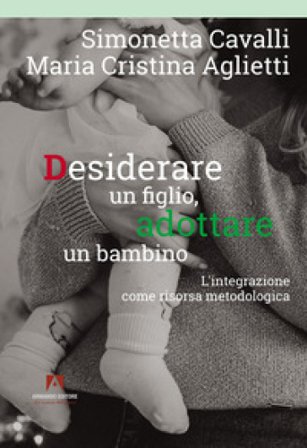 Desiderare un figlio, adottare un bambino. L'integrazione come risorsa metodologica Simonetta Cavalli