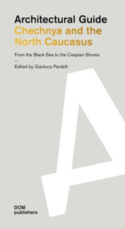 Architectural guide. Chechnya and the North Caucasus. From the Black Sea to the Caspian Shores Gianluca Pardelli