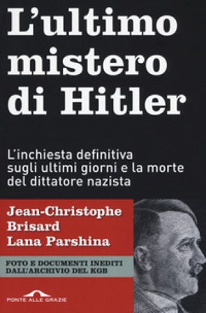 L'ultimo mistero di Hitler. L'inchiesta definitiva sugli ultimi giorni e la morte del dittatore nazista Jean-Christophe BRISARD