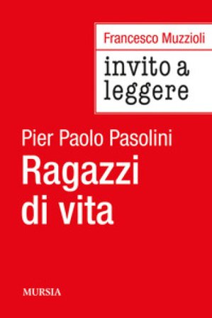 Invito a Leggere «Ragazzi di vita» di Pier Paolo Pasolini Francesco Muzzioli
