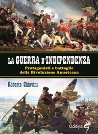 La guerra di indipendenza. Protagonisti e battaglie della rivoluzione americana Roberto Chiavini