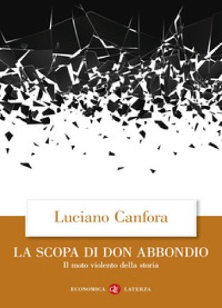 La scopa di don Abbondio. Il moto violento della storia Luciano Canfora