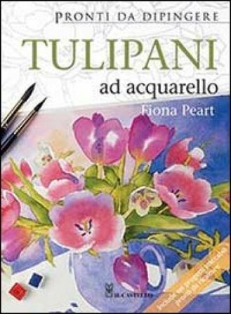 Tulipani ad acquarello. Pronti da dipingere Fiona Peart