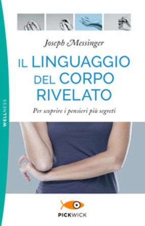 Il linguaggio del corpo rivelato. Per scoprire i pensieri più segreti Joseph Messinger