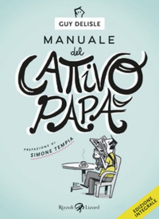 Manuale del cattivo papà. Ediz. integrale Guy Delisle